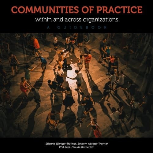 Communities of practice within and across organizations a guidebook