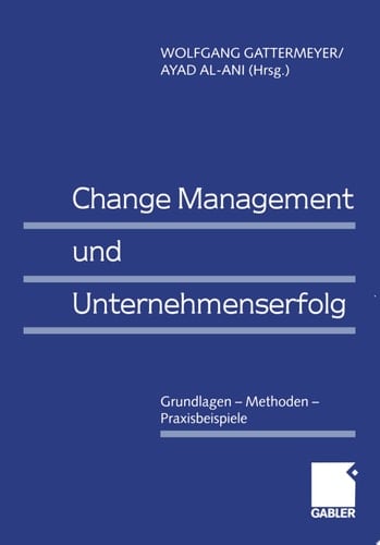 Change Management und Unternehmenserfolg Grundlagen — Methoden — Praxisbeispiele