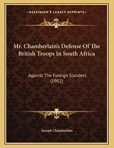 Mr. Chamberlain's Defense Of The British Troops In South Africa: Against The Foreign Slanders (1902)