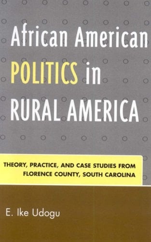 African American Politics in Rural America Theory, Practice and Case Studies from Florence County, South Carolina