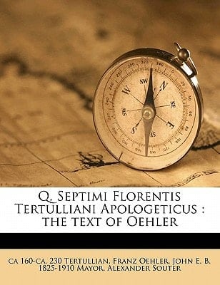 Q. Septimi Florentis Tertulliani Apologeticus: the text of Oehler