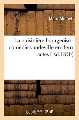 La Cuisinière Bourgeoise: Comédie-Vaudeville En Deux Actes