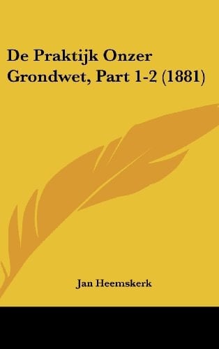 De Praktijk Onzer Grondwet, Part 1-2 (1881) (Chinese Edition)