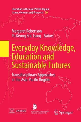 Everyday Knowledge, Education and Sustainable Futures Transdisciplinary Approaches in the Asia-Pacific Region