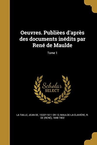 Oeuvres. Publièes d'après des documents inédits par René de Maulde; Tome 1