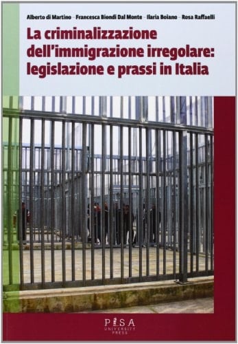 La criminalizzazione dell'immigrazione irregolare legislazione e prassi in Italia