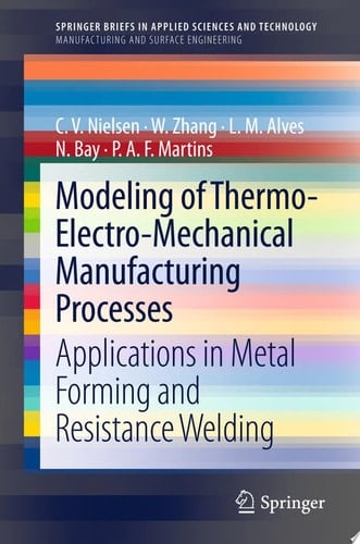 Modeling of Thermo-Electro-Mechanical Manufacturing Processes Applications in Metal Forming and Resistance Welding