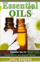 Essential Oils Top 33 Essential Oils for Weight Loss, Stress Relief, and Natural Beauty (Essential Oils, Essential Oils Recipes, Essential Oils Guide, Essential Oils Books)