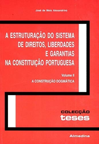A estruturação do sistema de direitos, liberdades e garantias na Constituição portuguesa: A construção dogmática