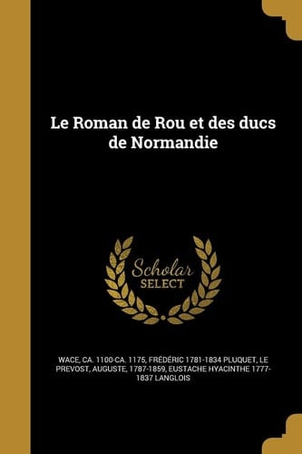 Le Roman de Rou Et Des Ducs de Normandie