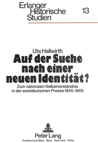 Auf der Suche nach einer neuen Identität? zum nationalen Selbstverständnis in der westdeutschen Presse 1945-1955