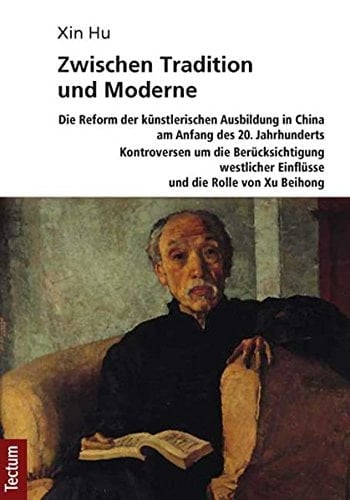 Zwischen Tradition und Moderne die Reform der künstlerischen Ausbildung in China am Anfang des 20. Jahrhunderts ; Kontroversen um die Berücksichtigung westlicher Einflüsse und die Rolle von Xu Beihong