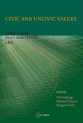 Civic and Uncivic Values: Serbia in the Post-Milošević Era