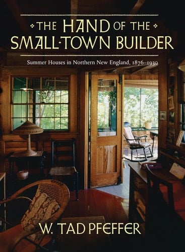 The Hand of the Small-town Builder Vernacular Summer Architecture in New England, 1870-1935