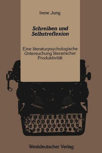 Schreiben und Selbstreflexion: Eine literaturpsychologische Untersuchung literarischer Produktivität (German Edition)