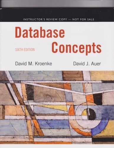 Database Concepts Sixth Edition (Instructor's Review Copy) (Database Concepts Sixth Edition Instructor's Review Copy)
