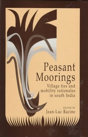 Peasant Moorings: Village Ties and Mobility Rationales in South India (Publications of the Department of Social Sciences (Institut Francais De Pondichery), No. 4.)