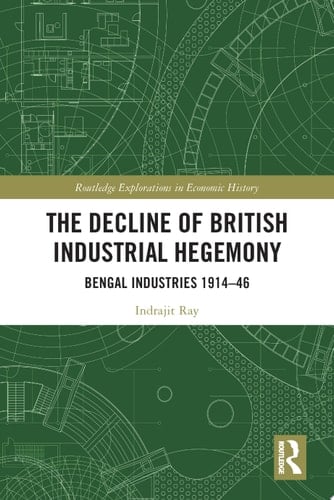 The Decline of British Industrial Hegemony Bengal Industries 1914–46
