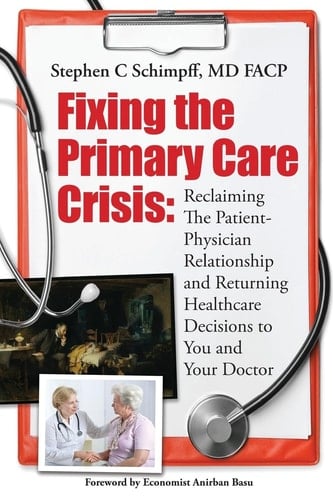 Fixing the Primary Care Crisis Reclaiming the Patient-Doctor Relationship and Returning Healthcare Decisions to You and Your Doctor