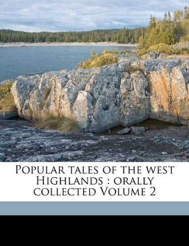 Popular tales of the west Highlands: orally collected Volume 2