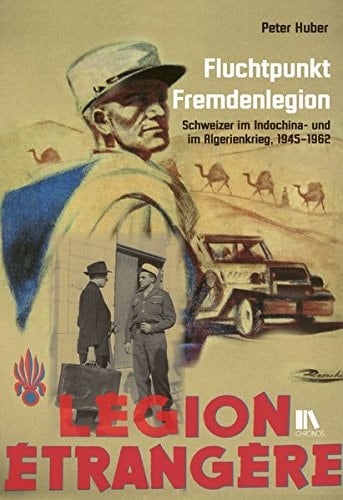 Fluchtpunkt Fremdenlegion Schweizer im Indochina- und im Algerienkrieg, 1945-1962