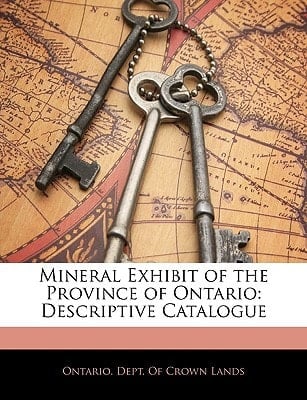 Mineral Exhibit of the Province of Ontario: Descriptive Catalogue