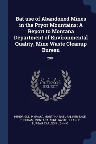 Bat Use of Abandoned Mines in the Pryor Mountains A Report to Montana Department of Environmental Quality, Mine Waste Cleanup Bureau: 2001