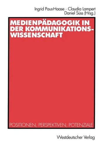 Medienpädagogik in der Kommunikationswissenschaft Positionen, Perspektiven, Potenziale