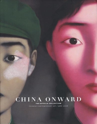 China Onward The Estella Collection : Chinese Contemporary Art, 1966-2006