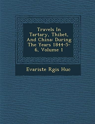 Travels In Tartary, Thibet, And China: During The Years 1844-5-6, Volume 1