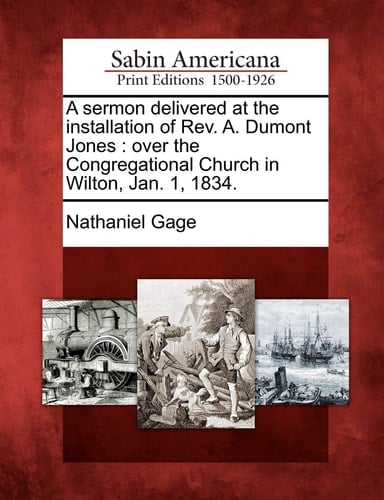 A sermon delivered at the installation of Rev. A. Dumont Jones: over the Congregational Church in Wilton, Jan. 1, 1834.
