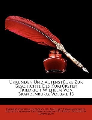 Urkunden und Actenstücke zur Geschichte des Kurfürsten Friedrich Wilhelm von Brandenburg. Dreizehnter Band. (German Edition)