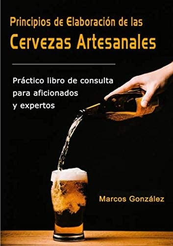 Principios de Elaboración de Las Cervezas Artesanales Práctico Libro de Consulta para Aficionados y Expertos