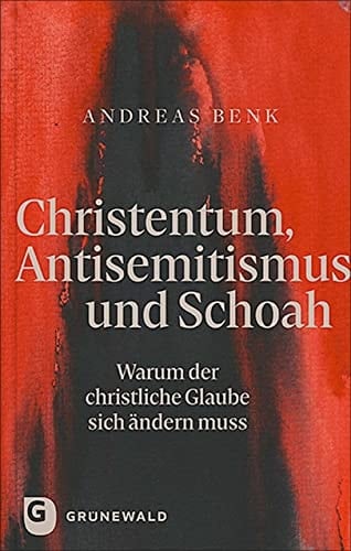 Christentum, Antisemitismus und Schoah warum der christliche Glaube sich ändern muss