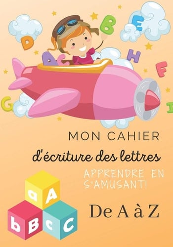 Mon Cahier d'écriture des Lettres - Apprendre en S'amusant ! - de a à Z Un Outil Indispensable Pour l'apprentissage de l'écriture à Partir de 4 Ans ... un Livre Simple et Efficace Pour Apprendre l'Alphabet - Majuscule et Minuscule - Dim 7x10 Pouces