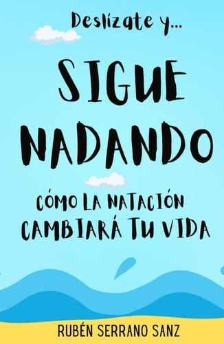 Deslízate y... Sigue Nadando: Cómo la natación cambiará tu vida (Spanish Edition)