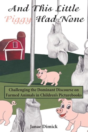 And this Little Piggy Had None Challenging the Dominant Discourse on Farmed Animals in Children's Picturebooks