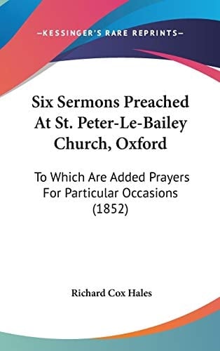 Six Sermons Preached At St. Peter-Le-Bailey Church, Oxford: To Which Are Added Prayers For Particular Occasions (1852)