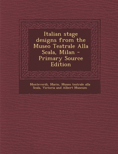 Italian Stage Designs from the Museo Teatrale Alla Scala, Milan - Primary Source Edition