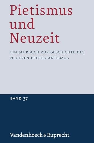 Pietismus und Neuzeit Band 37 - 2011 Ein Jahrbuch Zur Geschichte des Neueren Protestantismus