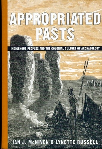 Appropriated Pasts Indigenous Peoples and the Colonial Culture of Archaeology