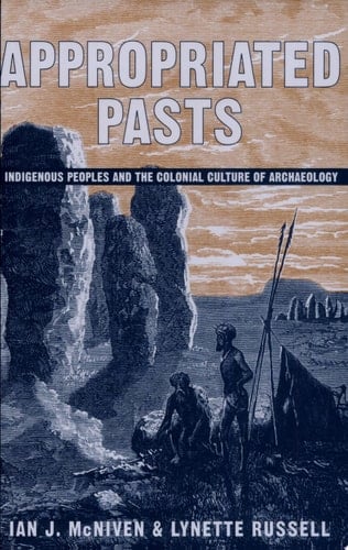 Appropriated Pasts Indigenous Peoples and the Colonial Culture of Archaeology