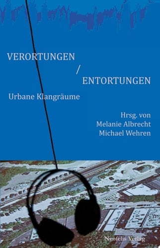 Verortungen / Entortungen Urbane Klangräume