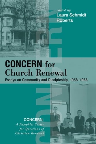 Concern for Church Renewal Essays on Community and Discipleship, 1958-1966