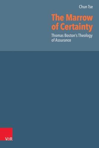 The Marrow of Certainty Thomas Boston's Theology of Assurance
