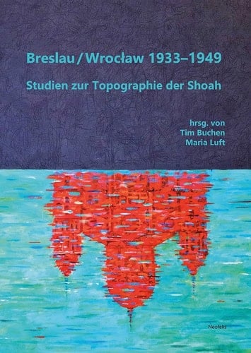 Breslau/Wrocław 1933-1949 Studien zur Topographie der Shoah