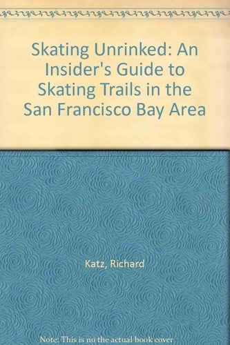 Skating Unrinked An Insider's Guide to Skating Trails in the San Francisco Bay Area