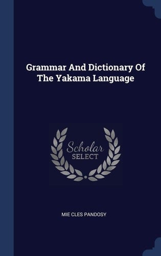 Grammar And Dictionary Of The Yakama Language