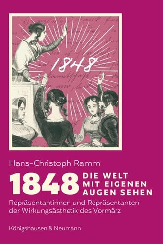 1848. Die Welt mit eigenen Augen sehen Repräsentantinnen und Repräsentanten der Wirkungsästhetik im Vormärz