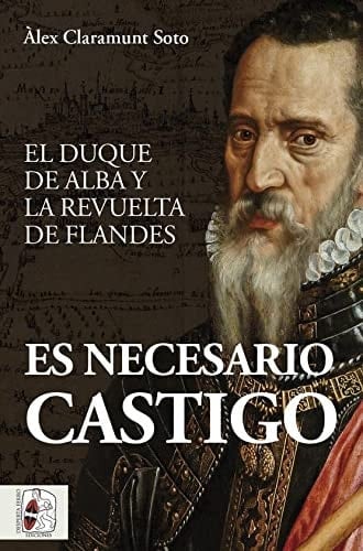 Es necesario castigo el Duque de Alba y la revuelta de Flandes